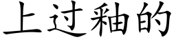 上過釉的 (楷體矢量字庫)