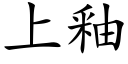 上釉 (楷體矢量字庫)