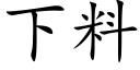 下料 (楷體矢量字庫)