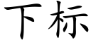 下标 (楷體矢量字庫)