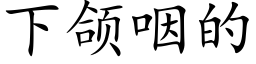 下颌咽的 (楷體矢量字庫)