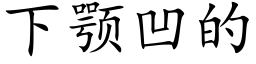 下颚凹的 (楷體矢量字庫)