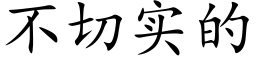 不切实的 (楷体矢量字库)