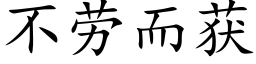 不勞而獲 (楷體矢量字庫)