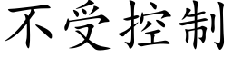 不受控制 (楷體矢量字庫)