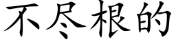 不盡根的 (楷體矢量字庫)