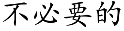 不必要的 (楷体矢量字库)