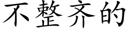 不整齊的 (楷體矢量字庫)