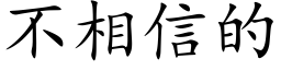 不相信的 (楷體矢量字庫)