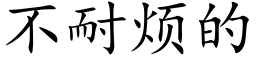 不耐烦的 (楷体矢量字库)