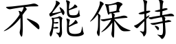 不能保持 (楷体矢量字库)