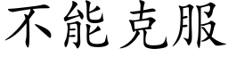 不能克服 (楷體矢量字庫)