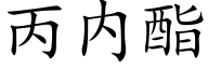 丙内酯 (楷體矢量字庫)