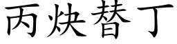 丙炔替丁 (楷體矢量字庫)