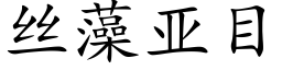 絲藻亞目 (楷體矢量字庫)