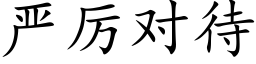 嚴厲對待 (楷體矢量字庫)