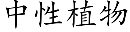 中性植物 (楷體矢量字庫)