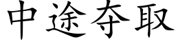 中途夺取 (楷体矢量字库)