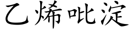 乙烯吡澱 (楷體矢量字庫)