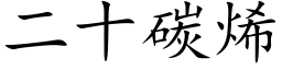 二十碳烯 (楷体矢量字库)