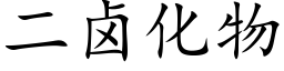 二卤化物 (楷体矢量字库)