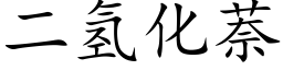 二氫化萘 (楷體矢量字庫)