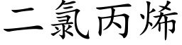 二氯丙烯 (楷體矢量字庫)