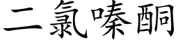 二氯嗪酮 (楷體矢量字庫)