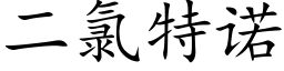 二氯特诺 (楷体矢量字库)