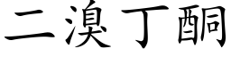 二溴丁酮 (楷體矢量字庫)