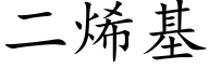 二烯基 (楷体矢量字库)