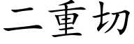 二重切 (楷体矢量字库)