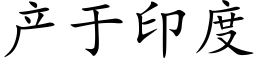 产于印度 (楷体矢量字库)