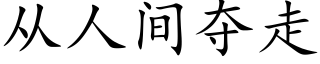 从人间夺走 (楷体矢量字库)