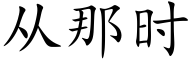 從那時 (楷體矢量字庫)