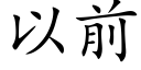 以前 (楷體矢量字庫)