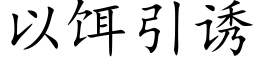 以饵引诱 (楷体矢量字库)