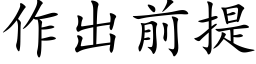 作出前提 (楷体矢量字库)