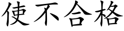 使不合格 (楷體矢量字庫)