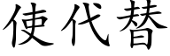使代替 (楷體矢量字庫)