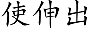 使伸出 (楷體矢量字庫)