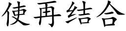使再结合 (楷体矢量字库)