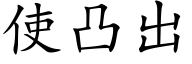 使凸出 (楷体矢量字库)