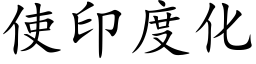 使印度化 (楷体矢量字库)