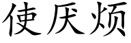 使厌烦 (楷体矢量字库)