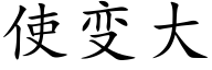 使變大 (楷體矢量字庫)