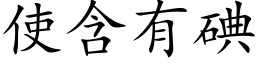 使含有碘 (楷體矢量字庫)