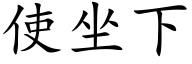 使坐下 (楷體矢量字庫)