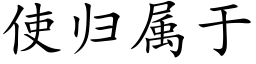 使歸屬于 (楷體矢量字庫)