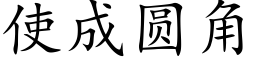 使成圓角 (楷體矢量字庫)